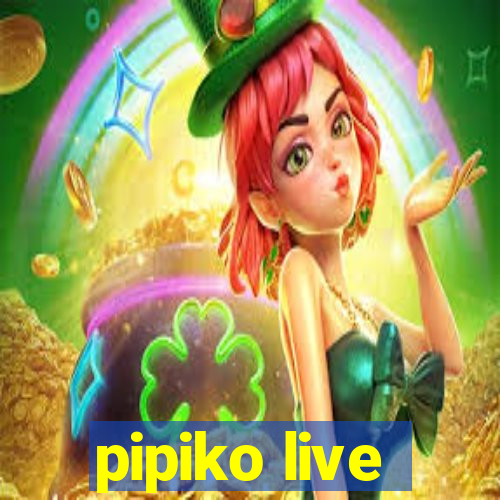 pipiko live